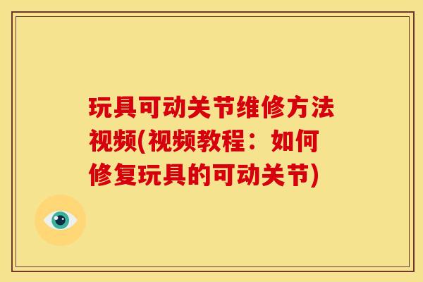 玩具可动关节维修方法视频(视频教程:如何修复玩具的可动关节)-第1张图片-关节骑士 玩具可动关节维修方法视频(视频教程:如何修复玩具的可动关节)-第1张图片-关节骑士