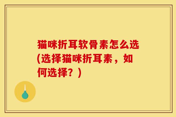 猫咪折耳软骨素怎么选(选择猫咪折耳素,如何选择?)-第1张图片-关节骑士 猫咪折耳软骨素怎么选(选择猫咪折耳素,如何选择?)-第1张图片-关节骑士