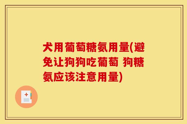 犬用葡萄糖氨用量(避免让狗狗吃葡萄 狗糖氨应该注意用量)
