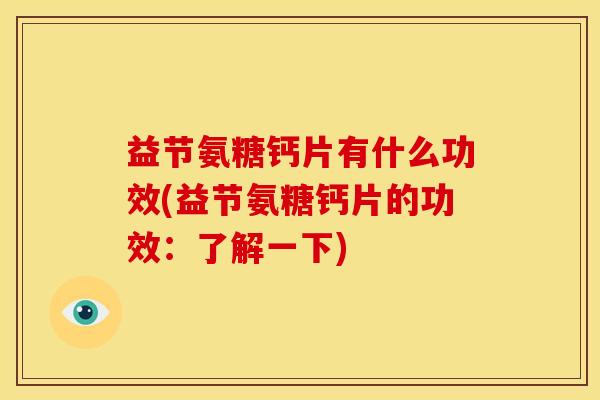 益节氨糖钙片有什么功效(益节氨糖钙片的功效：了解一下)