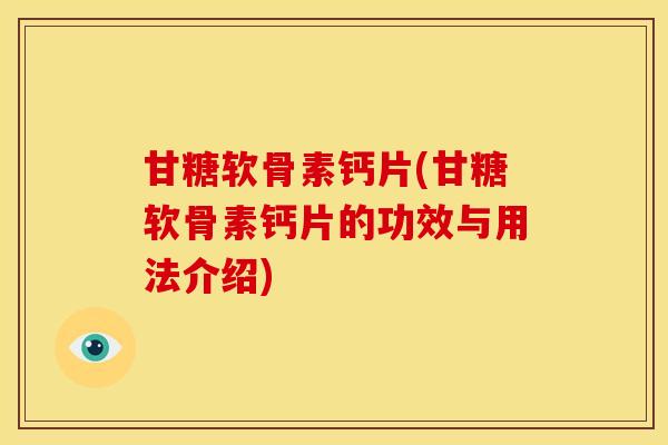甘糖软骨素钙片(甘糖软骨素钙片的功效与用法介绍)