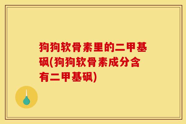 狗狗软骨素里的二甲基砜(狗狗软骨素成分含有二甲基砜)