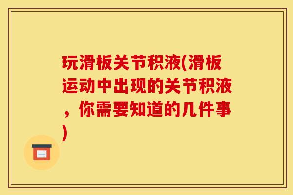 玩滑板关节积液(滑板运动中出现的关节积液，你需要知道的几件事)