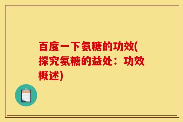 百度一下氨糖的功效(探究氨糖的益处：功效概述)