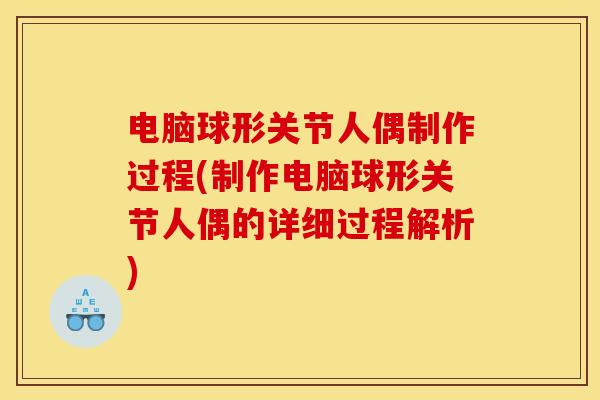 电脑球形关节人偶制作过程(制作电脑球形关节人偶的详细过程解析)