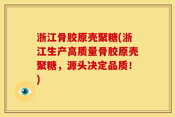 浙江骨胶原壳聚糖(浙江生产高质量骨胶原壳聚糖，源头决定品质！)