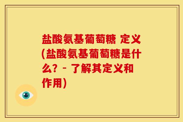 盐酸氨基葡萄糖 定义(盐酸氨基葡萄糖是什么？- 了解其定义和作用)