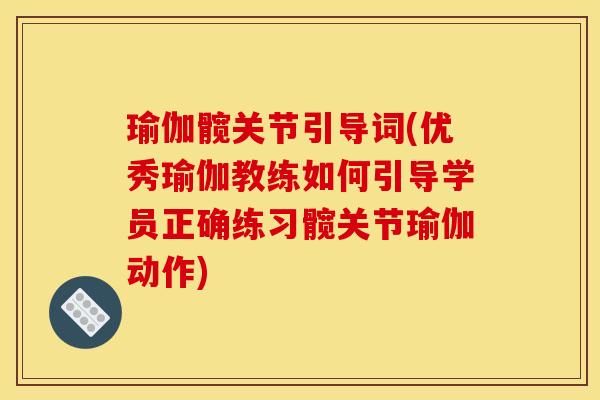 瑜伽髋关节引导词(优秀瑜伽教练如何引导学员正确练习髋关节瑜伽动作)