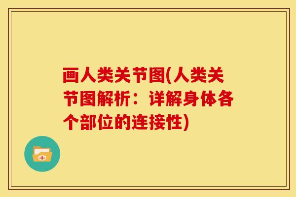 画人类关节图(人类关节图解析：详解身体各个部位的连接性)
