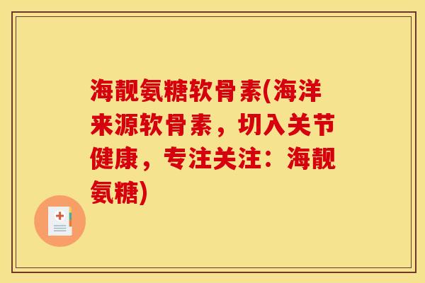 海靓氨糖软骨素(海洋来源软骨素，切入关节健康，专注关注：海靓氨糖)