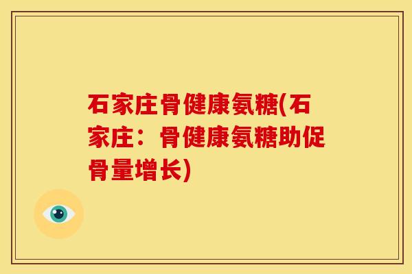 石家庄骨健康氨糖(石家庄：骨健康氨糖助促骨量增长)
