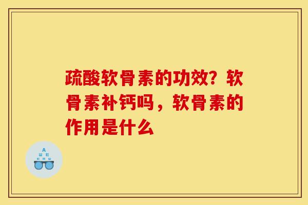 疏酸软骨素的功效？软骨素补钙吗，软骨素的作用是什么