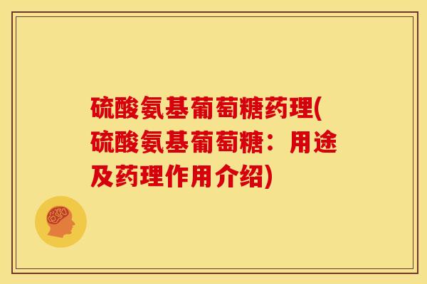 硫酸氨基葡萄糖药理(硫酸氨基葡萄糖：用途及药理作用介绍)