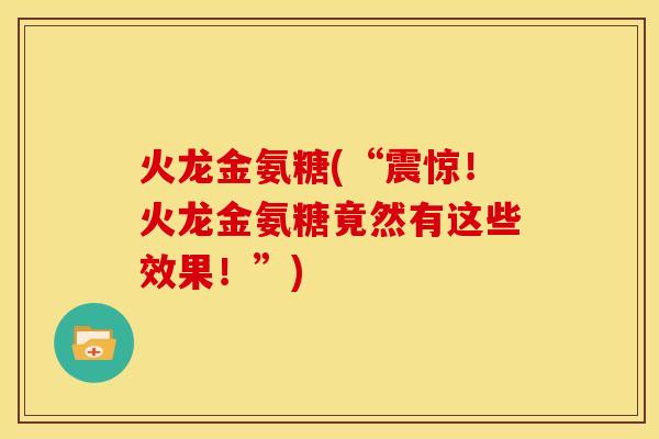 火龙金氨糖(“震惊！火龙金氨糖竟然有这些效果！”)