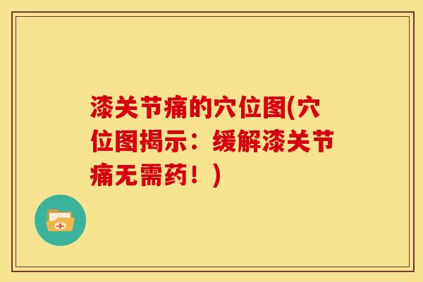 漆关节痛的穴位图(穴位图揭示：缓解漆关节痛无需药！)