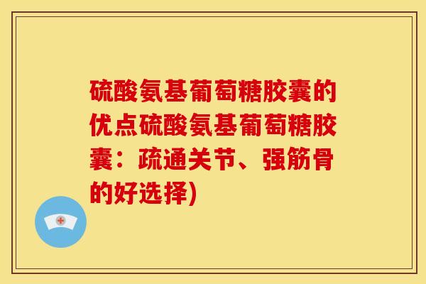 硫酸氨基葡萄糖胶囊的优点硫酸氨基葡萄糖胶囊：疏通关节、强筋骨的好选择)