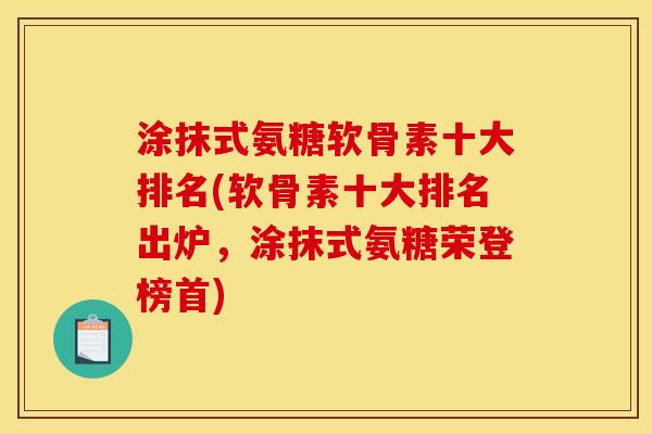 涂抹式氨糖软骨素十大排名(软骨素十大排名出炉，涂抹式氨糖荣登榜首)