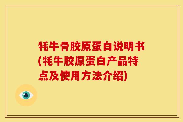 牦牛骨胶原蛋白说明书(牦牛胶原蛋白产品特点及使用方法介绍)