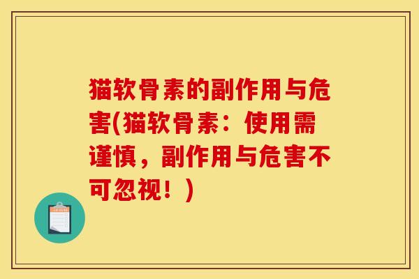 猫软骨素的副作用与危害(猫软骨素：使用需谨慎，副作用与危害不可忽视！)