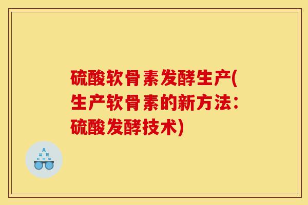 硫酸软骨素发酵生产(生产软骨素的新方法：硫酸发酵技术)