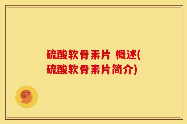 硫酸软骨素片 概述(硫酸软骨素片简介)