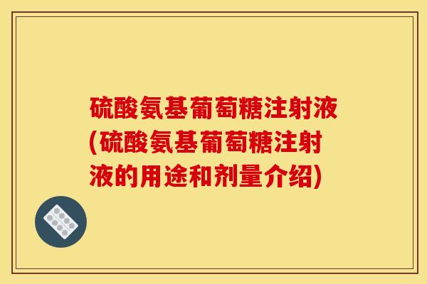 硫酸氨基葡萄糖注射液(硫酸氨基葡萄糖注射液的用途和剂量介绍)