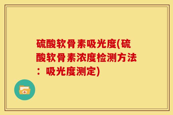 硫酸软骨素吸光度(硫酸软骨素浓度检测方法：吸光度测定)