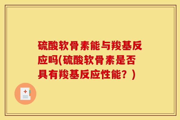 硫酸软骨素能与羧基反应吗(硫酸软骨素是否具有羧基反应性能？)