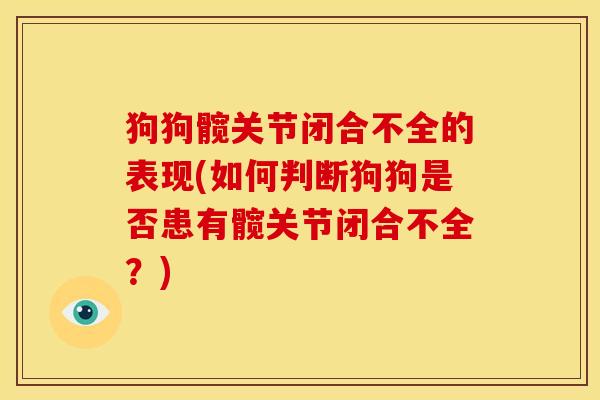 狗狗髋关节闭合不全的表现(如何判断狗狗是否患有髋关节闭合不全？)