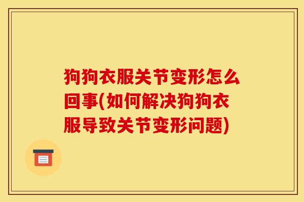狗狗衣服关节变形怎么回事(如何解决狗狗衣服导致关节变形问题)