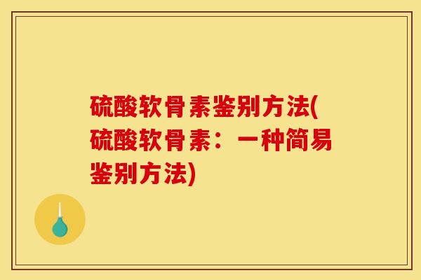 硫酸软骨素鉴别方法(硫酸软骨素：一种简易鉴别方法)