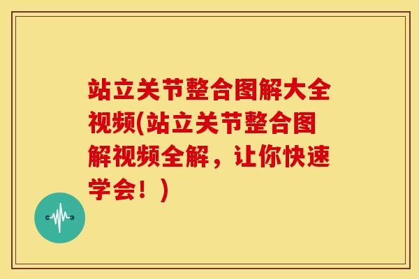 站立关节整合图解大全视频(站立关节整合图解视频全解，让你快速学会！)-第1张图片-关节骑士