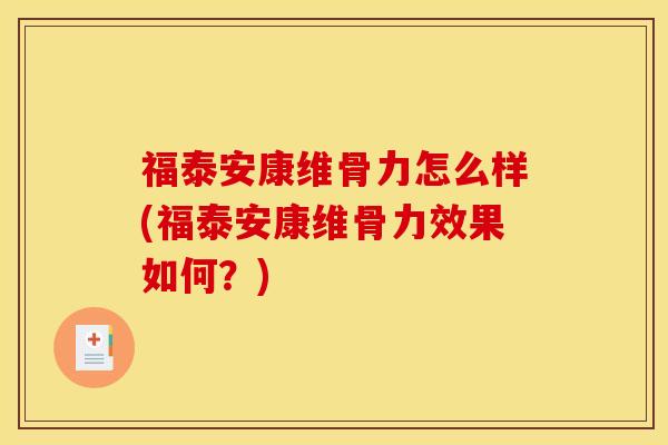 福泰安康维骨力怎么样(福泰安康维骨力效果如何？)