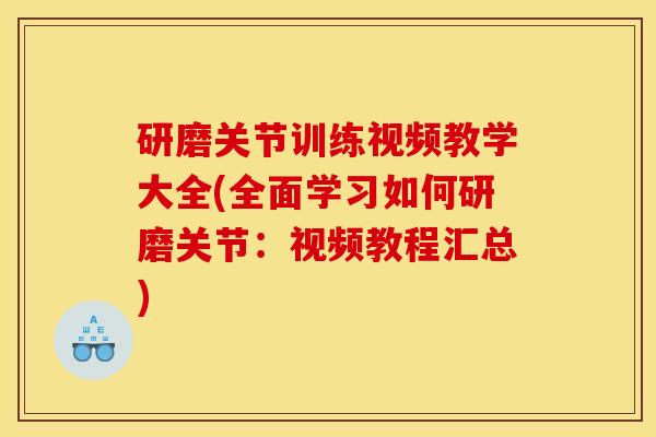 研磨关节训练视频教学大全(全面学习如何研磨关节：视频教程汇总)