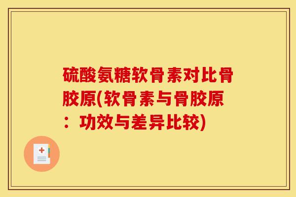 硫酸氨糖软骨素对比骨胶原(软骨素与骨胶原：功效与差异比较)