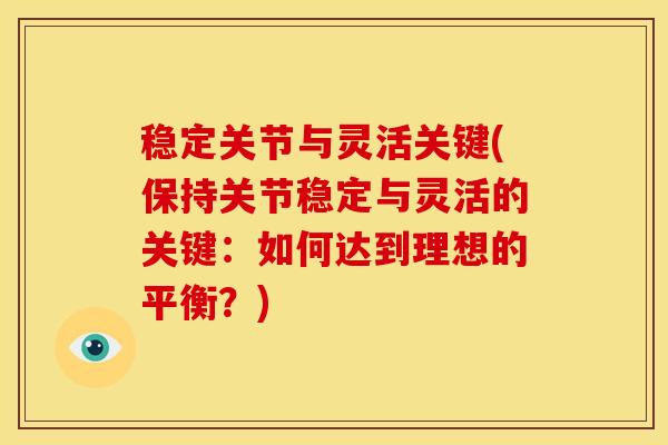 稳定关节与灵活关键(保持关节稳定与灵活的关键：如何达到理想的平衡？)