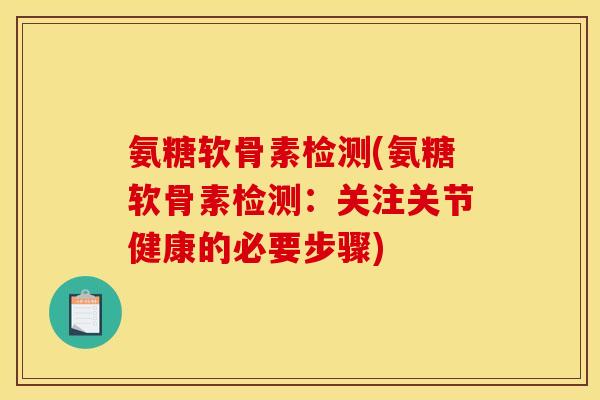 氨糖软骨素检测(氨糖软骨素检测:关注关节健康的必要步骤)-第1张图片-关节骑士 氨糖软骨素检测(氨糖软骨素检测:关注关节健康的必要步骤)-第1张图片-关节骑士