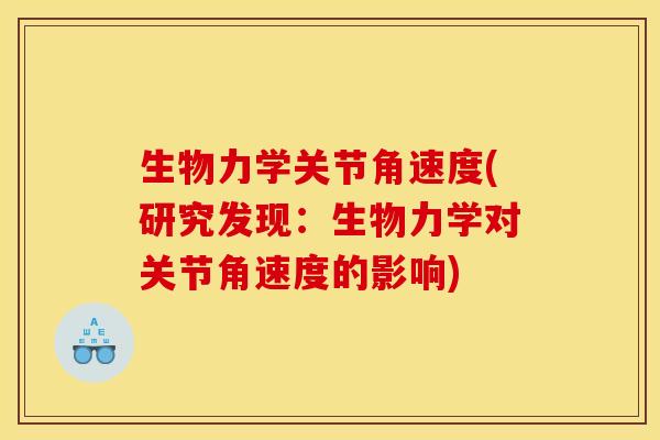 生物力学关节角速度(研究发现：生物力学对关节角速度的影响)