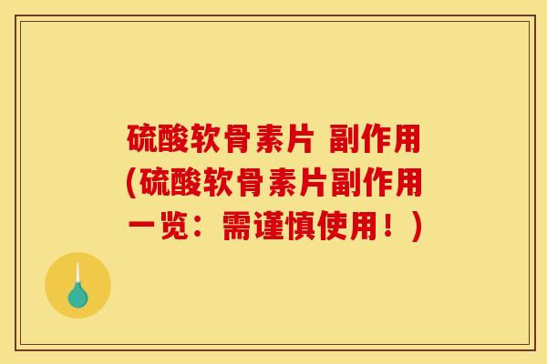 硫酸软骨素片 副作用(硫酸软骨素片副作用一览：需谨慎使用！)