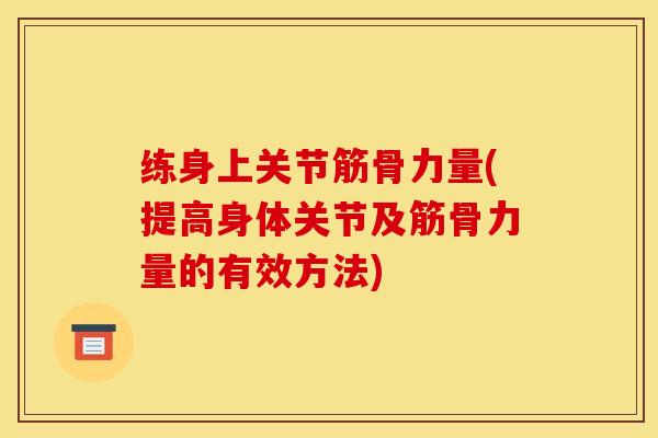 练身上关节筋骨力量(提高身体关节及筋骨力量的有效方法)