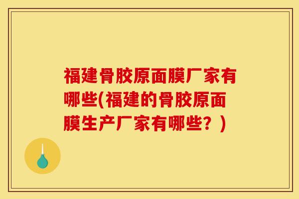 福建骨胶原面膜厂家有哪些(福建的骨胶原面膜生产厂家有哪些?)-第1张图片-关节骑士 福建骨胶原面膜厂家有哪些(福建的骨胶原面膜生产厂家有哪些?)-第1张图片-关节骑士