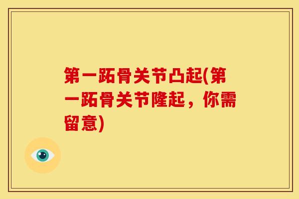 第一跖骨关节凸起(第一跖骨关节隆起，你需留意)