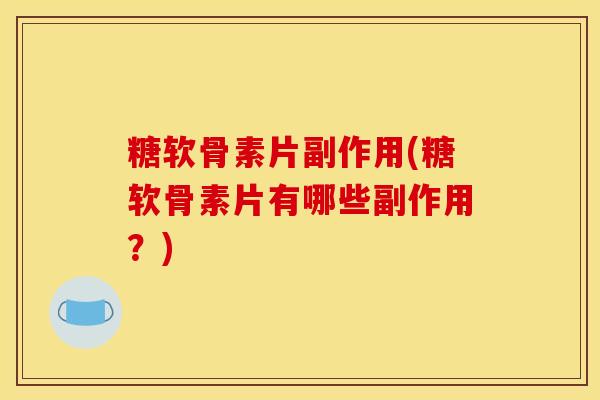 糖软骨素片副作用(糖软骨素片有哪些副作用？)
