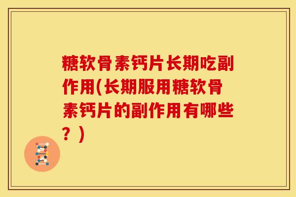 糖软骨素钙片长期吃副作用(长期服用糖软骨素钙片的副作用有哪些？)
