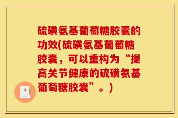 硫磺氨基葡萄糖胶囊的功效(硫磺氨基葡萄糖胶囊，可以重构为“提高关节健康的硫磺氨基葡萄糖胶囊”。)