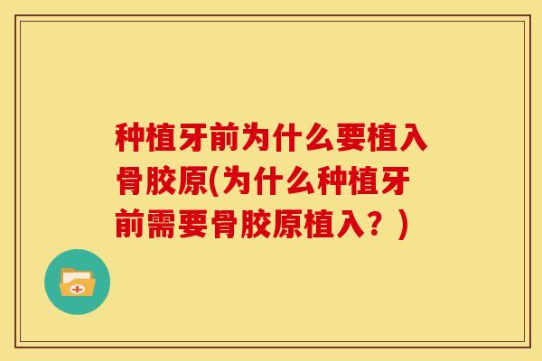种植牙前为什么要植入骨胶原(为什么种植牙前需要骨胶原植入？)