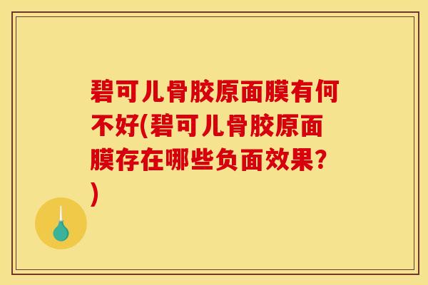 碧可儿骨胶原面膜有何不好(碧可儿骨胶原面膜存在哪些负面效果？)