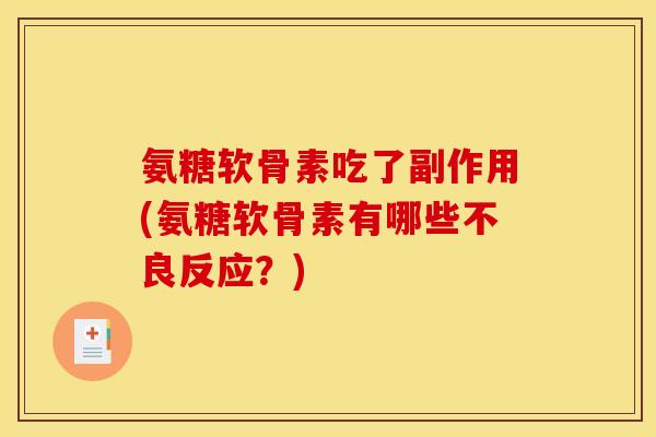氨糖软骨素吃了副作用(氨糖软骨素有哪些不良反应？)