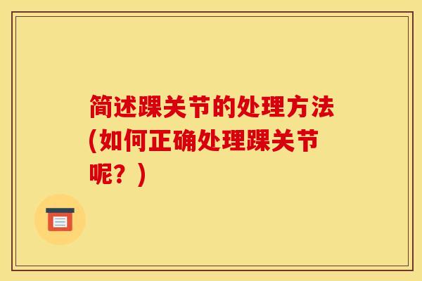 简述踝关节的处理方法(如何正确处理踝关节呢？)
