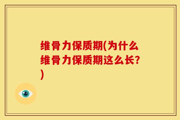 维骨力保质期(为什么维骨力保质期这么长？)